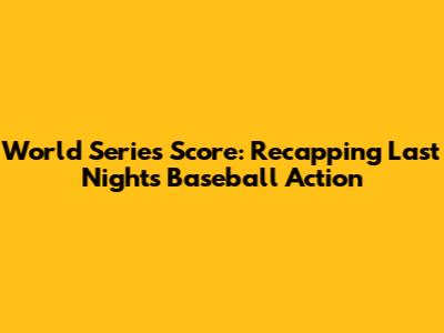 World Series Score: Recapping Last Night's Baseball Action