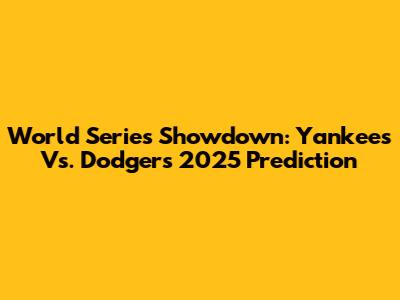 World Series Showdown: Yankees Vs. Dodgers 2025 Prediction