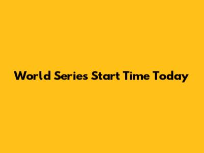 World Series Start Time Today