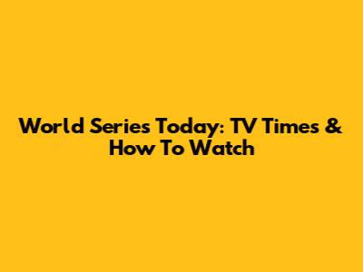 World Series Today: TV Times & How To Watch