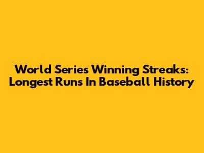 World Series Winning Streaks: Longest Runs In Baseball History