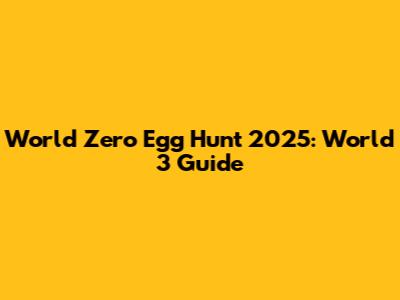 World Zero Egg Hunt 2025: World 3 Guide