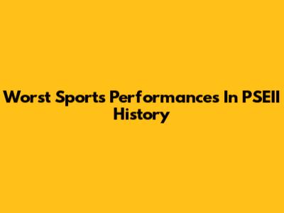 Worst Sports Performances In PSEII History