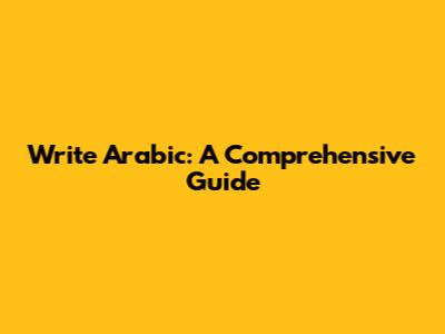 Write Arabic: A Comprehensive Guide