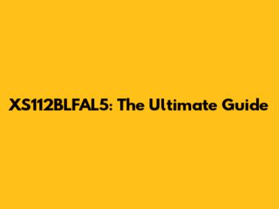 XS112BLFAL5: The Ultimate Guide