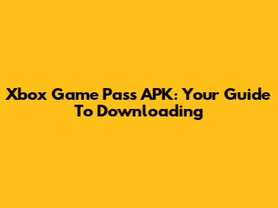 Xbox Game Pass APK: Your Guide To Downloading