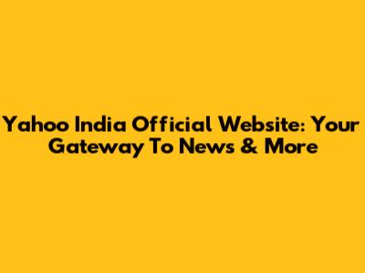 Yahoo India Official Website: Your Gateway To News & More