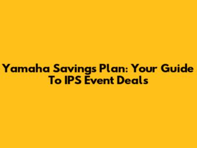 Yamaha Savings Plan: Your Guide To IPS Event Deals