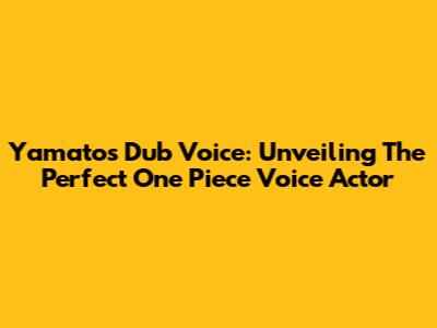 Yamato's Dub Voice: Unveiling The Perfect One Piece Voice Actor