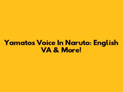 Yamato's Voice In Naruto: English VA & More!
