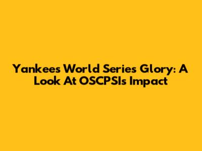 Yankees' World Series Glory: A Look At OSCPSI's Impact