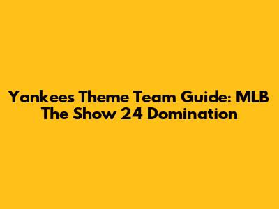 Yankees Theme Team Guide: MLB The Show 24 Domination