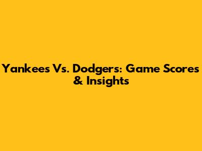 Yankees Vs. Dodgers: Game Scores & Insights