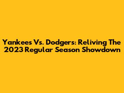 Yankees Vs. Dodgers: Reliving The 2023 Regular Season Showdown