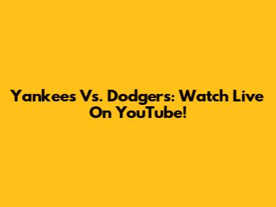 Yankees Vs. Dodgers: Watch Live On YouTube!