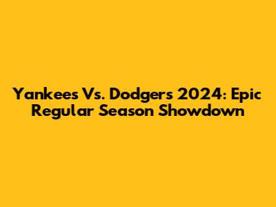 Yankees Vs. Dodgers 2024: Epic Regular Season Showdown