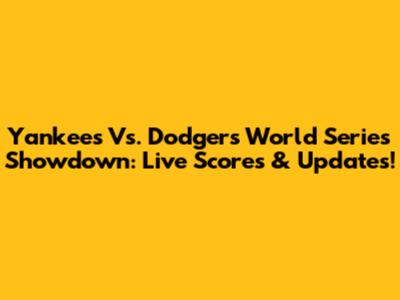 Yankees Vs. Dodgers World Series Showdown: Live Scores & Updates!