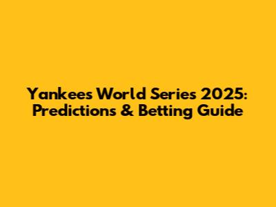 Yankees World Series 2025: Predictions & Betting Guide