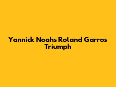 Yannick Noah's Roland Garros Triumph