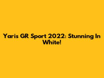 Yaris GR Sport 2022: Stunning In White!