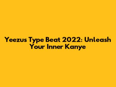 Yeezus Type Beat 2022: Unleash Your Inner Kanye