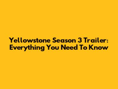 Yellowstone Season 3 Trailer: Everything You Need To Know