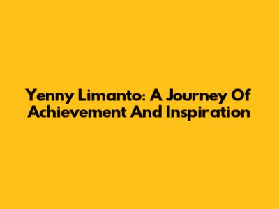 Yenny Limanto: A Journey Of Achievement And Inspiration