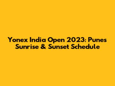 Yonex India Open 2023: Pune's Sunrise & Sunset Schedule