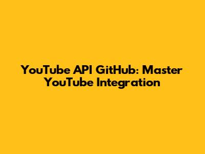 YouTube API GitHub: Master YouTube Integration