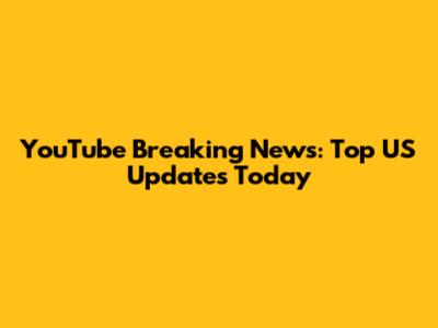 YouTube Breaking News: Top US Updates Today