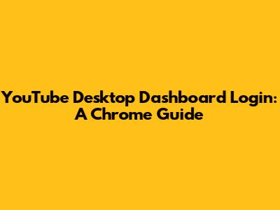 YouTube Desktop Dashboard Login: A Chrome Guide