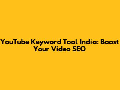 YouTube Keyword Tool India: Boost Your Video SEO