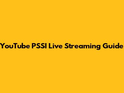 YouTube PSSI Live Streaming Guide