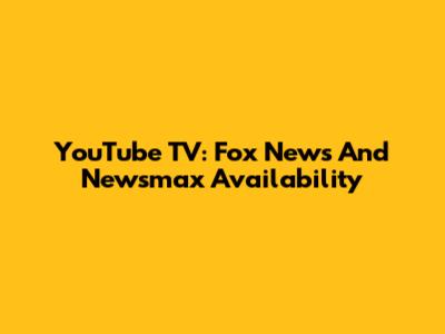 YouTube TV: Fox News And Newsmax Availability