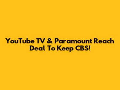YouTube TV & Paramount Reach Deal To Keep CBS!