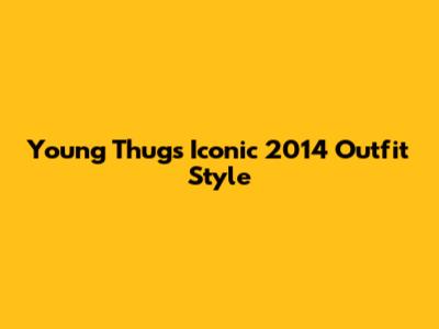 Young Thug's Iconic 2014 Outfit Style
