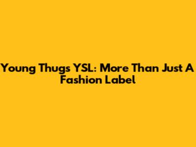 Young Thug's YSL: More Than Just A Fashion Label