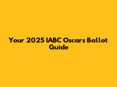 Your 2025 IABC Oscars Ballot Guide