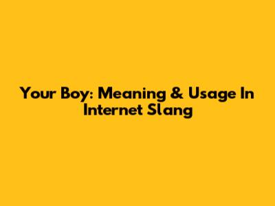 Your Boy: Meaning & Usage In Internet Slang