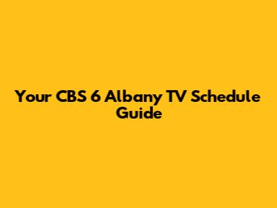 Your CBS 6 Albany TV Schedule Guide