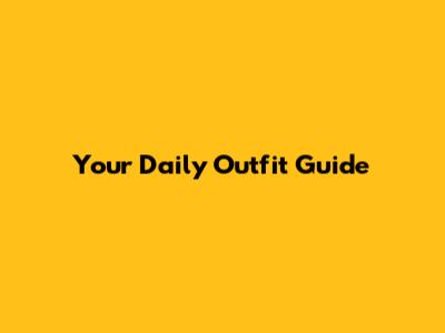 Your Daily Outfit Guide
