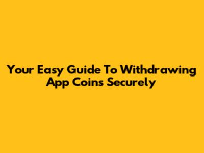 Your Easy Guide To Withdrawing App Coins Securely