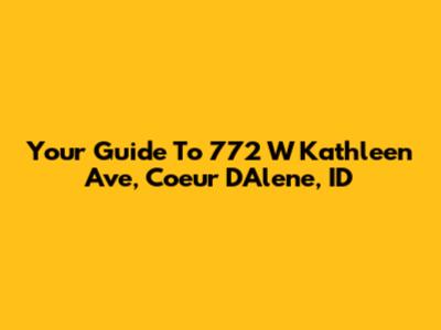 Your Guide To 772 W Kathleen Ave, Coeur D'Alene, ID
