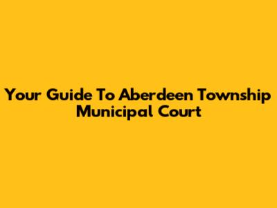 Your Guide To Aberdeen Township Municipal Court