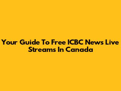 Your Guide To Free ICBC News Live Streams In Canada