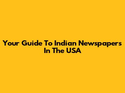 Your Guide To Indian Newspapers In The USA