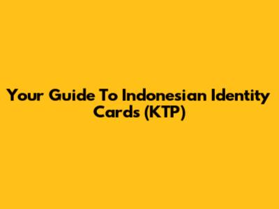 Your Guide To Indonesian Identity Cards (KTP)