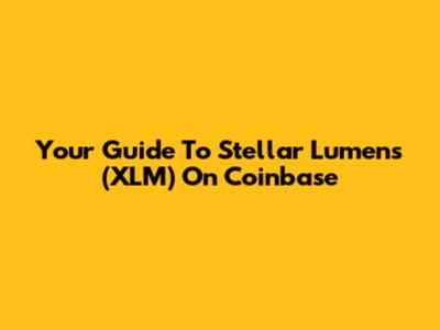 Your Guide To Stellar Lumens (XLM) On Coinbase