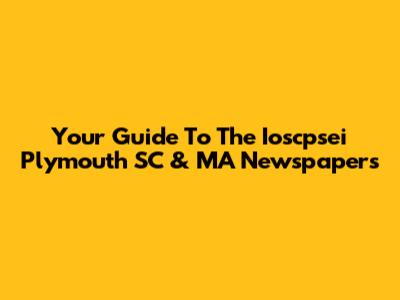 Your Guide To The Ioscpsei Plymouth SC & MA Newspapers