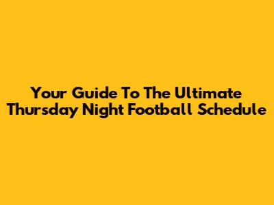 Your Guide To The Ultimate Thursday Night Football Schedule